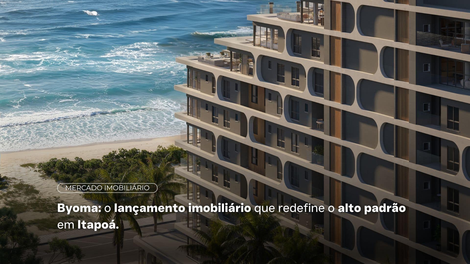 Byoma: o lançamento imobiliário que redefine o alto padrão em Itapoá