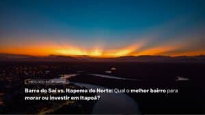 Barra do Saí vs. Itapema do Norte: Qual o melhor bairro para morar ou investir em Itapoá?