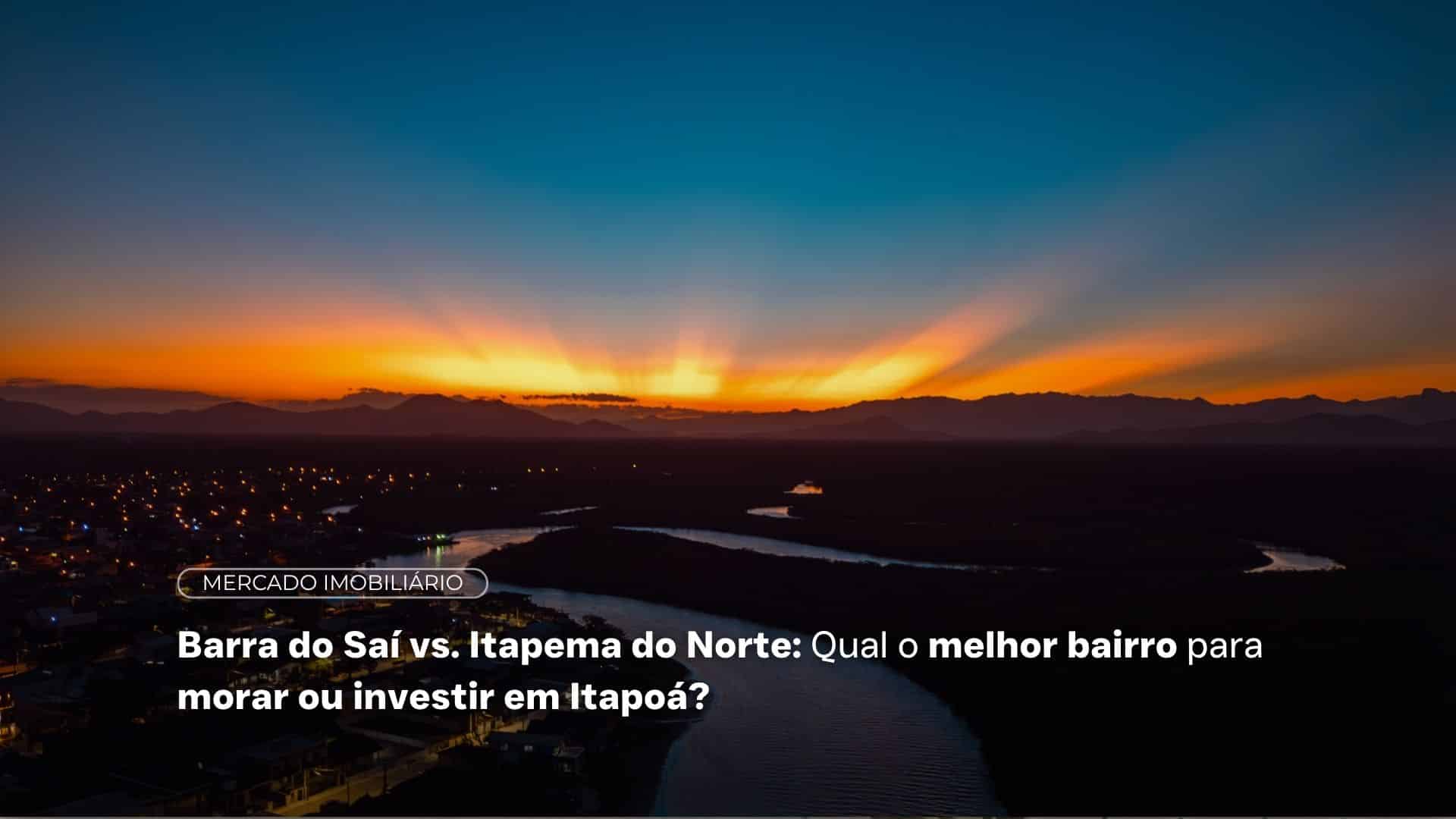 Barra do Saí vs. Itapema do Norte: Qual o melhor bairro para morar ou investir em Itapoá?