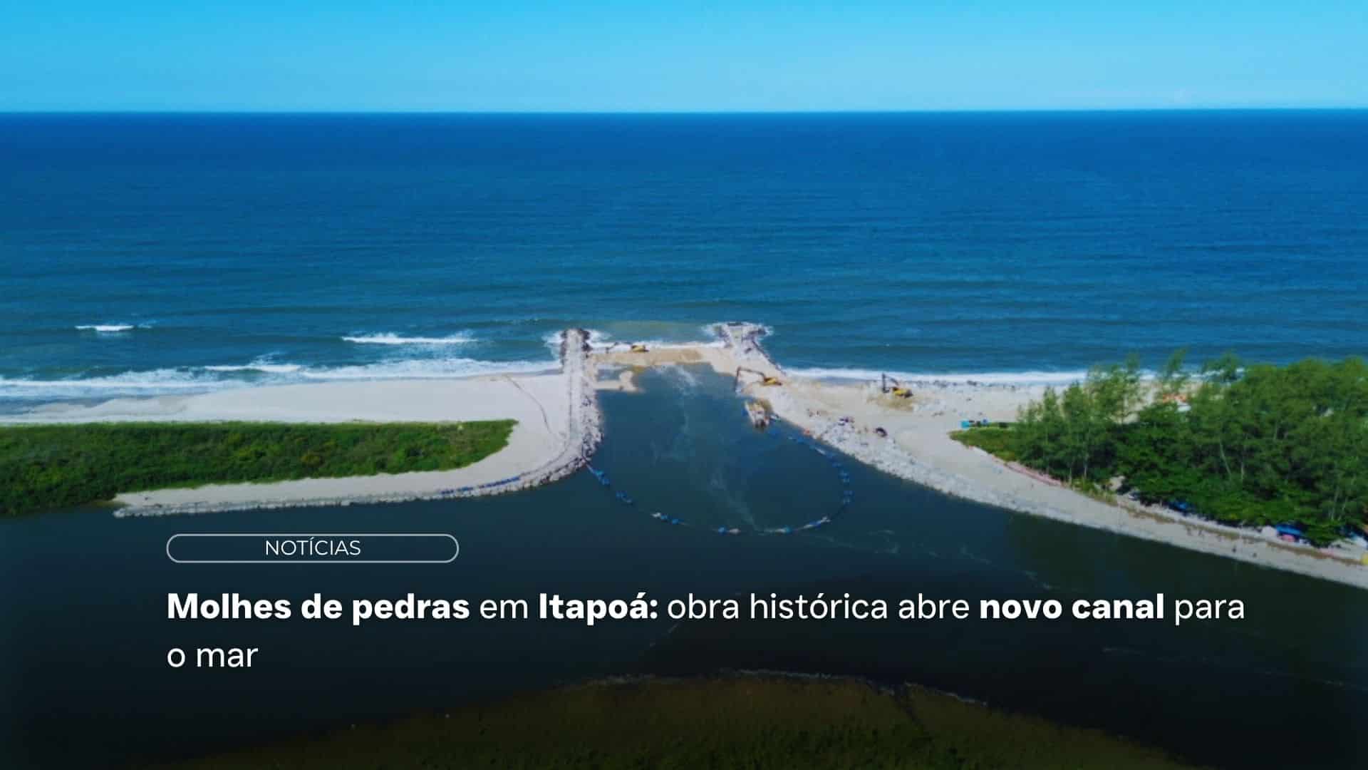 Molhes de pedra em Itapoá: obra histórica abre novo canal para o mar