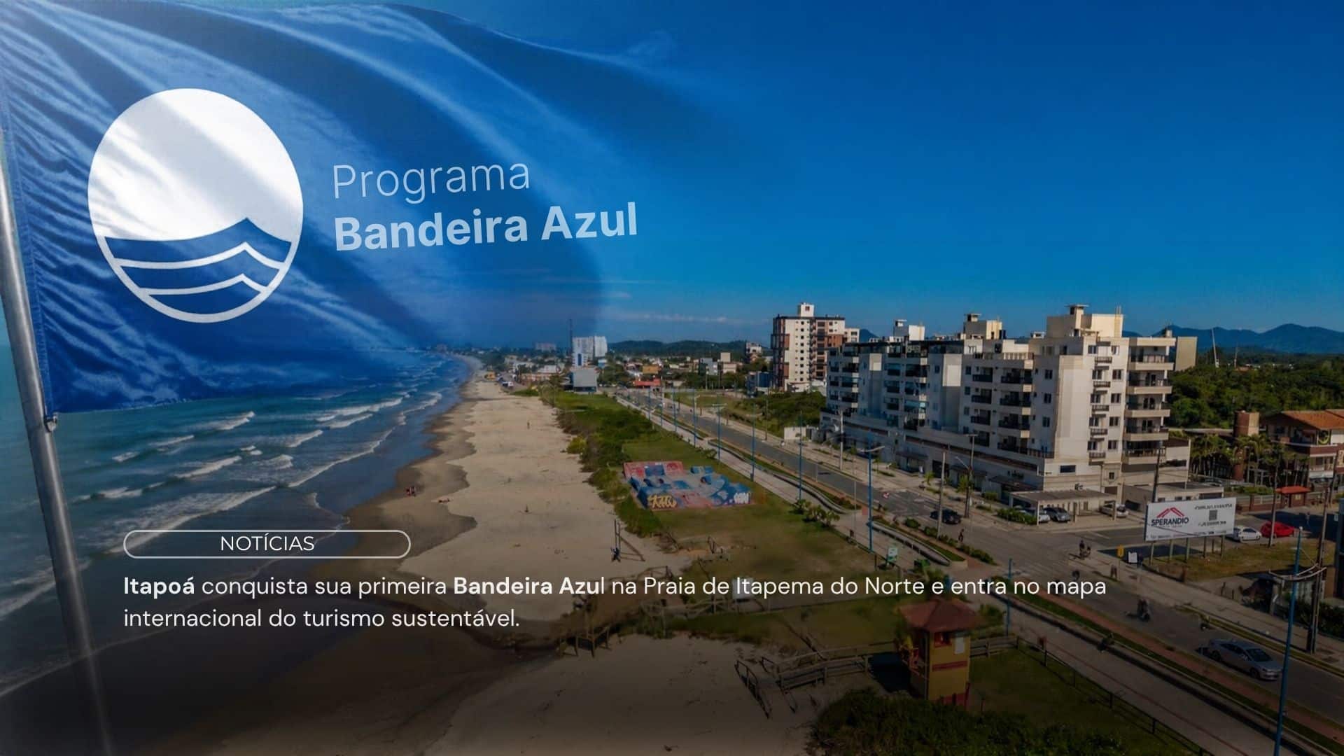 Itapoá conquista sua primeira Bandeira Azul na Praia de Itapema do Norte e entra no mapa internacional do turismo sustentável.